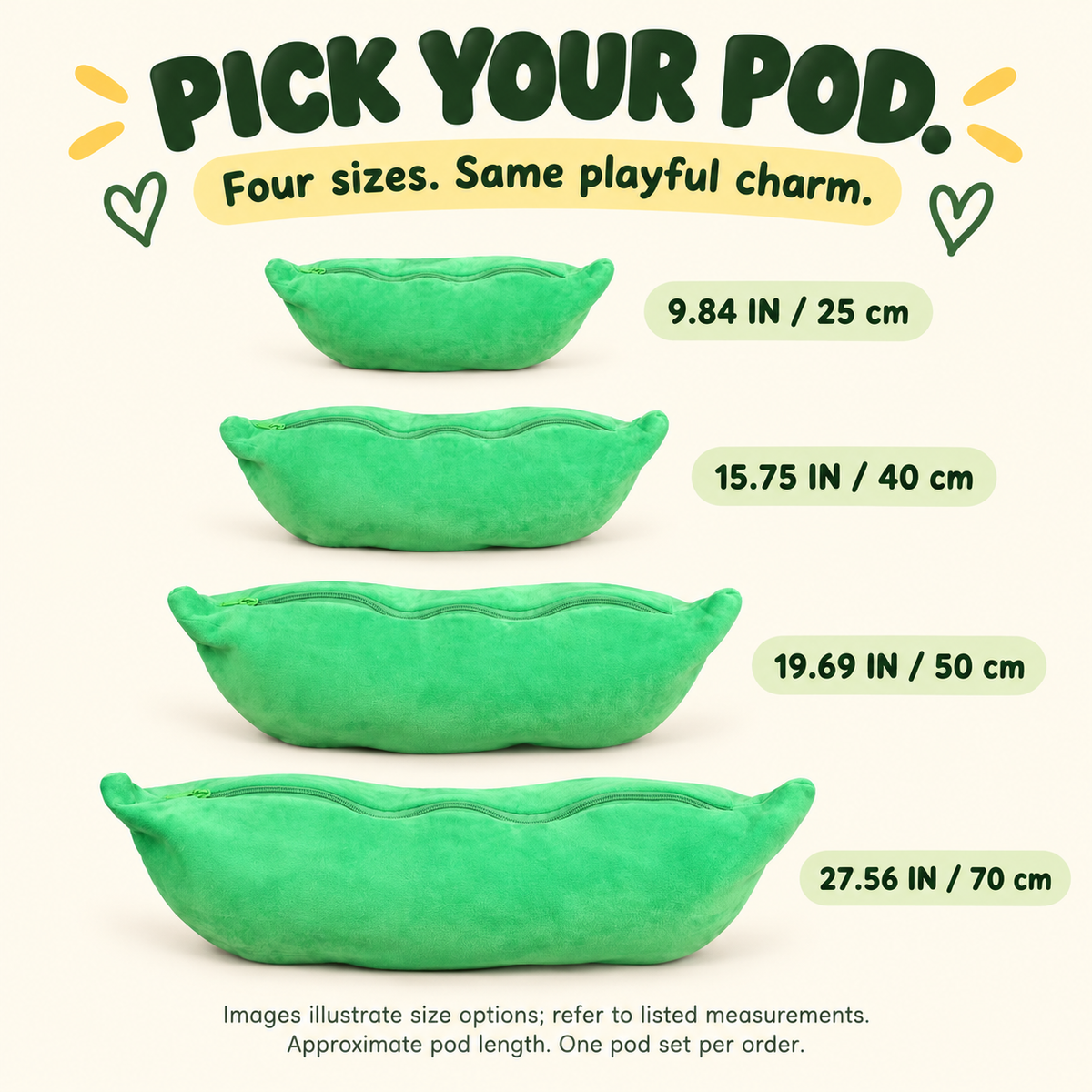 Pea pod approximate length options: 9.84, 15.75, 19.69 and 27.56 inches, or 25, 40, 50 and 70 centimeters